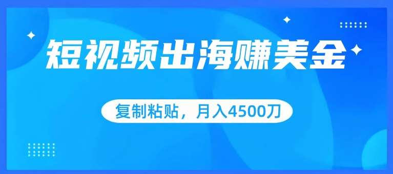 短视频出海赚美金，复制粘贴批量操作，小白轻松掌握，月入4500美刀【揭秘】-哔搭谋事网-原创客谋事网