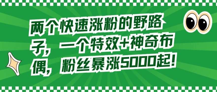 两个快速涨粉的野路子，一个特效+神奇布偶，粉丝暴涨5000起【揭秘】-哔搭谋事网-原创客谋事网