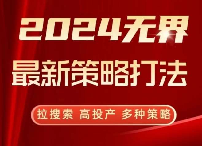 2024无界最新策略打法，拉搜索，高投产，多种策略-哔搭谋事网-原创客谋事网