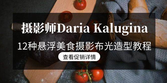 （8900期）摄影师Daria Kalugina 12种悬浮美食摄影布光造型教程-21节课-中文字幕-哔搭谋事网-原创客谋事网