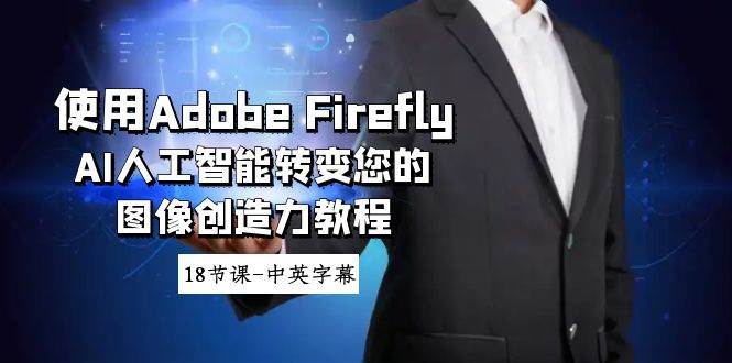 （8869期）使用Adobe Firefly AI人工智能转变您的图像创造力教程-18节课-中英字幕-哔搭谋事网-原创客谋事网