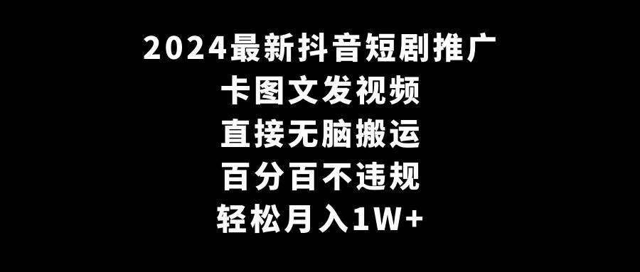 （9047期）2024最新抖音短剧推广，卡图文发视频 直接无脑搬 百分百不违规 轻松月入1W+-哔搭谋事网-原创客谋事网