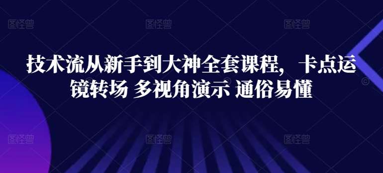 技术流从新手到大神全套课程，卡点运镜转场 多视角演示 通俗易懂-哔搭谋事网-原创客谋事网