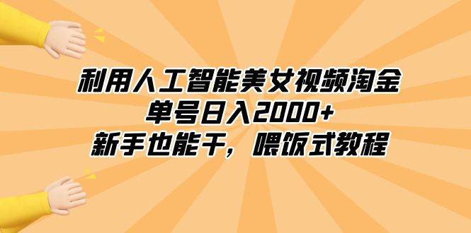 （8844期）利用人工智能美女视频淘金，单号日入2000+，新手也能干，喂饭式教程-哔搭谋事网-原创客谋事网