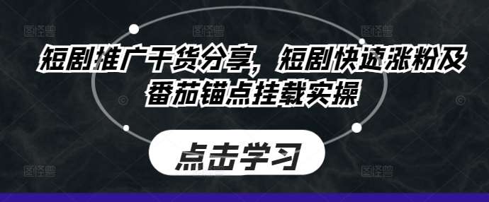 短剧推广干货分享，短剧快速涨粉及番茄锚点挂载实操-哔搭谋事网-原创客谋事网