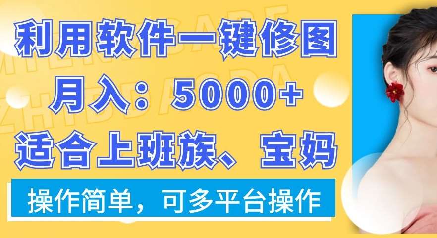 利用软件一键修图月入5000+，适合上班族、宝妈，操作简单，可多平台操作【揭秘】-哔搭谋事网-原创客谋事网