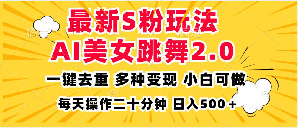 （13119期）最新S粉玩法，AI美女跳舞，项目简单，多种变现方式，小白可做，日入500…-哔搭谋事网-原创客谋事网