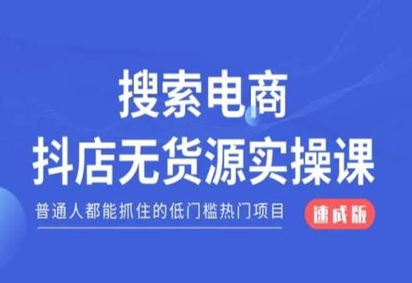 搜索电商抖店无货源必修课，普通人都能抓住的低门槛热门项目【速成版】-哔搭谋事网-原创客谋事网