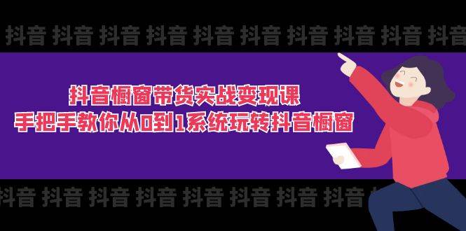 （11462期）抖音橱窗带货实战变现课：手把手教你从0到1系统玩转抖音橱窗-11节-哔搭谋事网-原创客谋事网