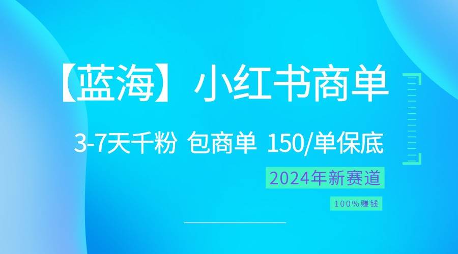 2024蓝海项目【小红书商单】超级简单，快速千粉，最强蓝海，百分百赚钱-哔搭谋事网-原创客谋事网