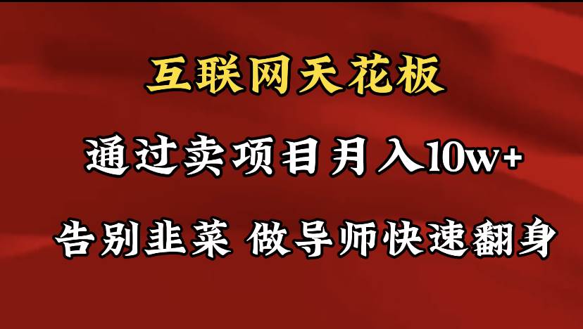 （9201期）导师训练营互联网的天花板，让你告别韭菜，通过卖项目月入10w+，一定要…-哔搭谋事网-原创客谋事网