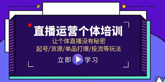 （11636期）直播运营个体培训，让个体直播没有秘密，起号/货源/单品打爆/投流等玩法-哔搭谋事网-原创客谋事网