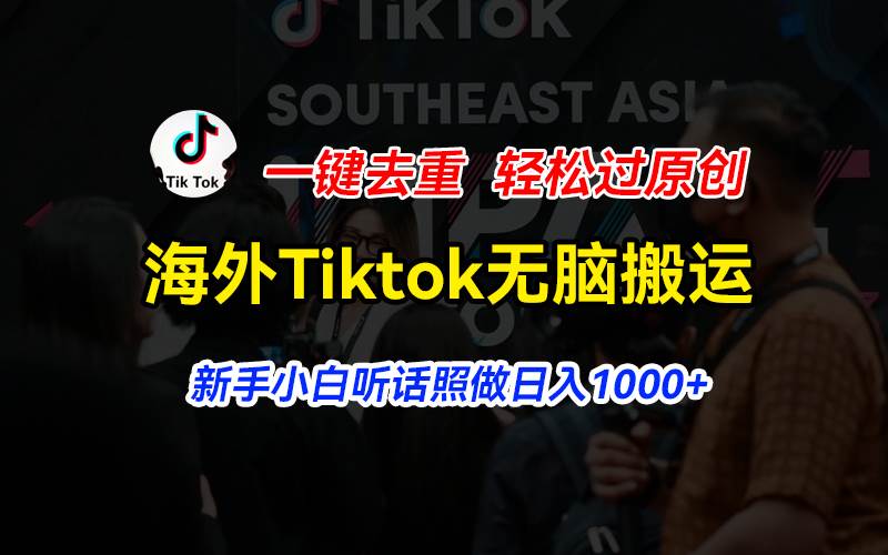 （11487期）海外Tiktok短视频无脑搬运，一键去重轻松过原创，新手小白听话照做日入…-哔搭谋事网-原创客谋事网