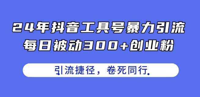 24年抖音工具号暴力引流，每日被动300+创业粉，创业粉捷径，卷死同行【揭秘】-哔搭谋事网-原创客谋事网