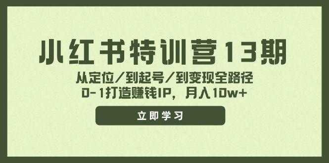 （11963期）小红书特训营13期，从定位/到起号/到变现全路径，0-1打造赚钱IP，月入10w+-哔搭谋事网-原创客谋事网