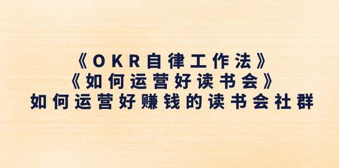 《OKR自律工作法》＋《如何运营好读书会》如何运营好赚钱的读书会社群-哔搭谋事网-原创客谋事网