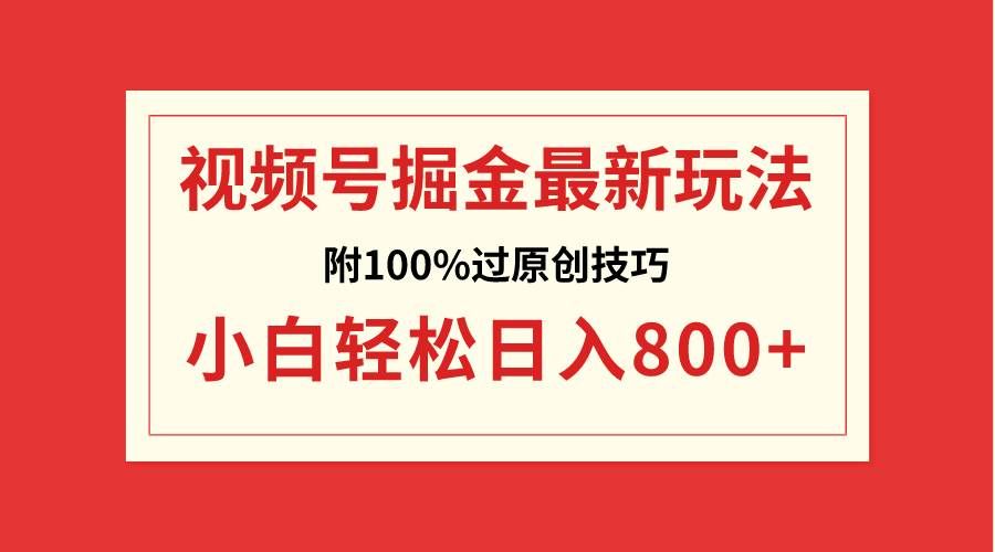 （8826期）视频号掘金，小白轻松日入800+（附100%过原创技巧）-哔搭谋事网-原创客谋事网