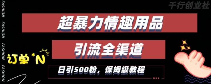 最新情趣项目引流全渠道，自带高流量，保姆级教程，轻松破百单，日引500+粉【揭秘】-哔搭谋事网-原创客谋事网