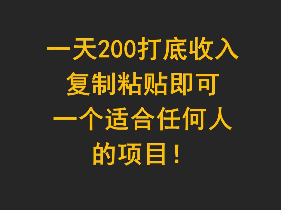 一天200打底收入，复制粘贴即可，一个适合任何人的项目！-哔搭谋事网-原创客谋事网