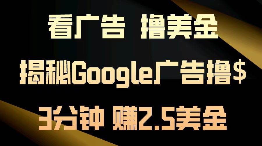 （13114期）看广告，撸美金！3分钟赚2.5美金！日入200美金不是梦！揭秘Google广告…-哔搭谋事网-原创客谋事网