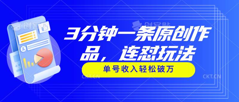 （11242期）3分钟一条原创作品，连怼玩法，单号收入轻松破万-哔搭谋事网-原创客谋事网