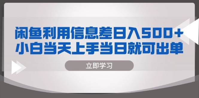 （13170期）闲鱼利用信息差 日入500+  小白当天上手 当日就可出单-哔搭谋事网-原创客谋事网