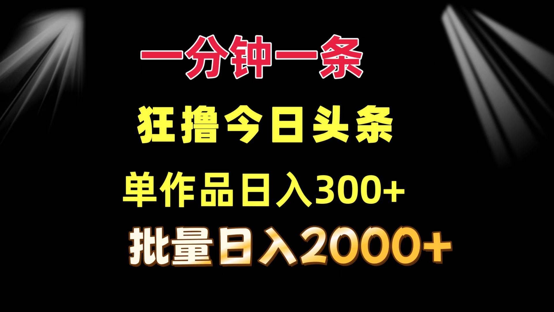 （12040期）一分钟一条  狂撸今日头条 单作品日收益300+  批量日入2000+-哔搭谋事网-原创客谋事网