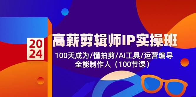 高薪剪辑师IP实操班【第2期】100天成为懂拍剪/AI工具/运营编导/全能制作人-哔搭谋事网-原创客谋事网