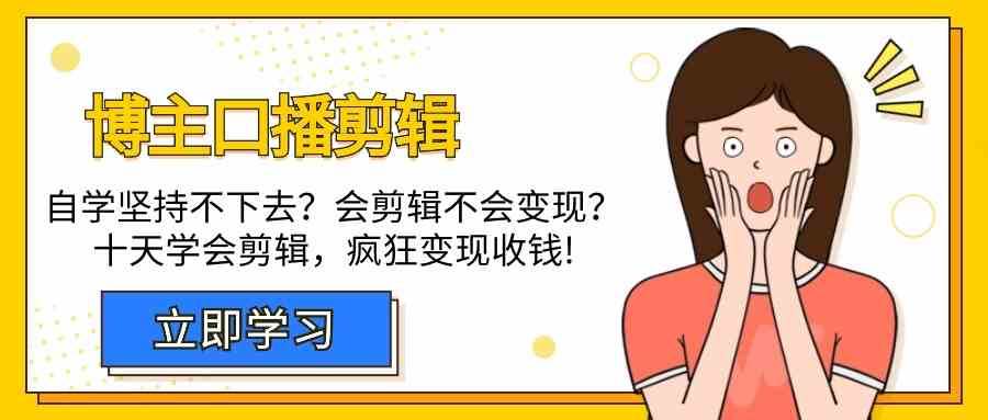 博主口播剪辑课，十天学会视频剪辑，解决变现问题疯狂收钱！-哔搭谋事网-原创客谋事网