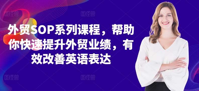 外贸SOP系列课程，帮助你快速提升外贸业绩，有效改善英语表达-哔搭谋事网-原创客谋事网