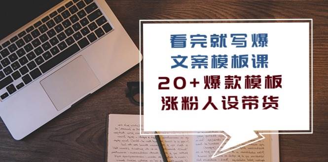 看完就写爆的文案模板课，20+爆款模板涨粉人设带货（11节课）-哔搭谋事网-原创客谋事网