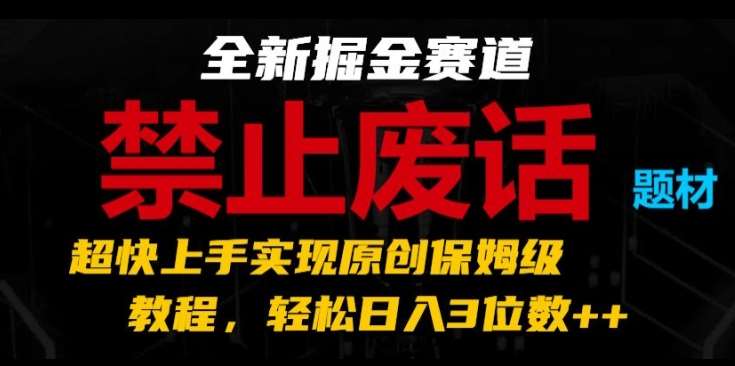 全新掘金赛道，禁止废话题材，超快上手实现原创保姆级教程，轻松日入3位数【揭秘】-哔搭谋事网-原创客谋事网