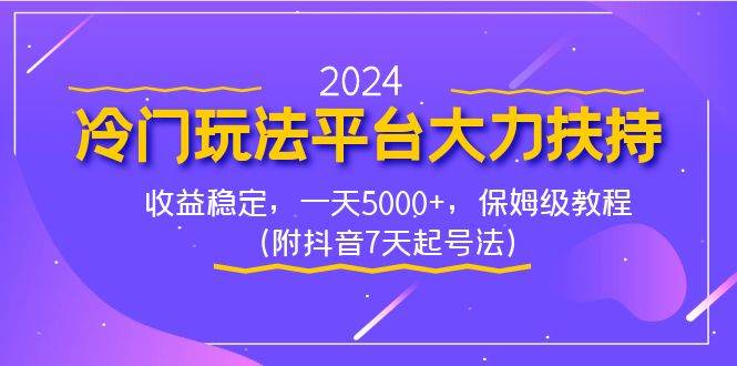 （8642期）2024冷门玩法平台大力扶持，收益稳定，一天5000+，保姆级教程（附抖音7…-哔搭谋事网-原创客谋事网