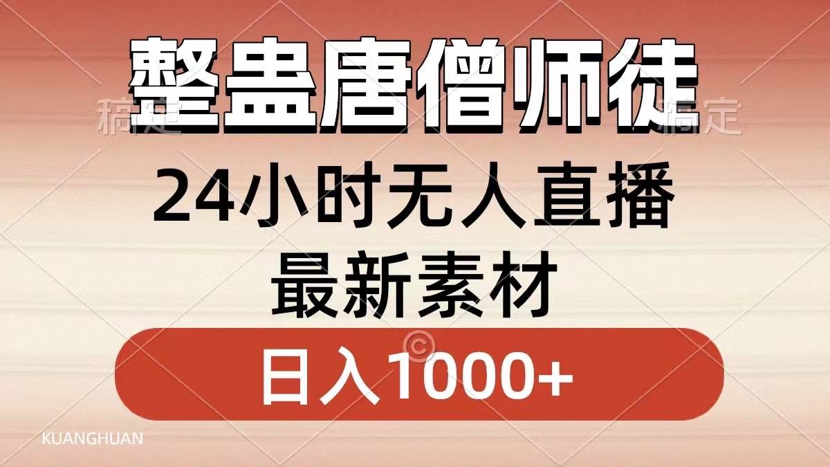 （8792期）整蛊唐僧师徒四人，无人直播最新素材，小白也能一学就会，轻松日入1000+-哔搭谋事网-原创客谋事网