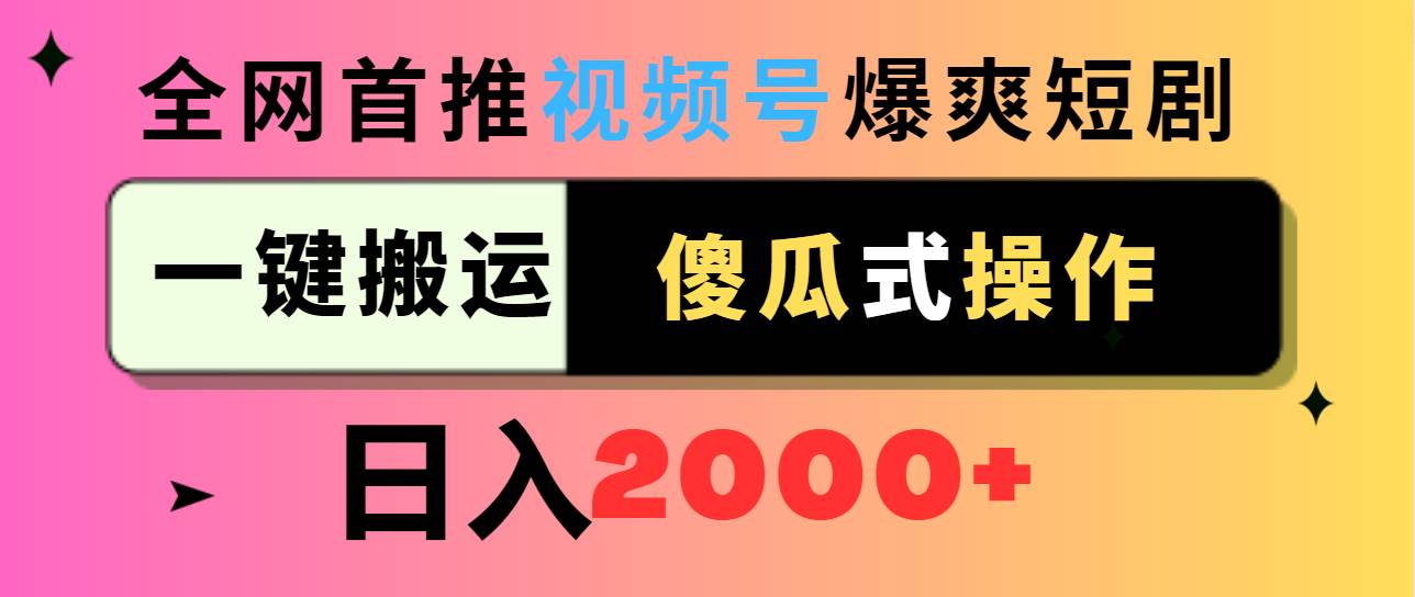 （9121期）视频号爆爽短剧推广，一键搬运，傻瓜式操作，日入2000+-哔搭谋事网-原创客谋事网