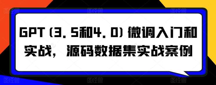 GPT(3.5和4.0)微调入门和实战，源码数据集实战案例-哔搭谋事网-原创客谋事网