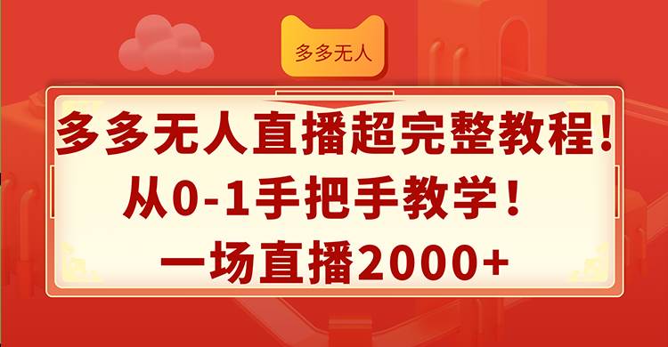 （12008期）多多无人直播超完整教程!从0-1手把手教学！一场直播2000+-哔搭谋事网-原创客谋事网