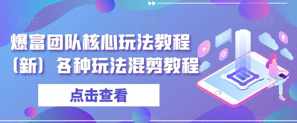 爆富团队核心玩法教程（新）各种玩法混剪教程-哔搭谋事网-原创客谋事网