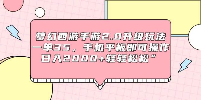 （9303期）梦幻西游手游2.0升级玩法，一单35，手机平板即可操作，日入2000+轻轻松松”-哔搭谋事网-原创客谋事网