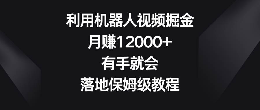 （8801期）利用机器人视频掘金，月赚12000+，有手就会，落地保姆级教程-哔搭谋事网-原创客谋事网