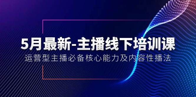 （10744期）5月最新-主播线下培训课【40期】：运营型主播必备核心能力及内容性播法-哔搭谋事网-原创客谋事网