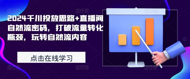 2024千川投放思路+直播间自然流密码，打破流量转化瓶颈，玩转自然流内容-哔搭谋事网-原创客谋事网