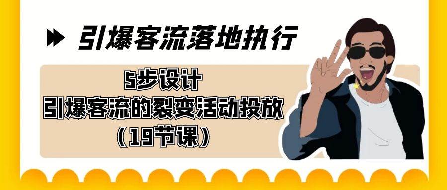 （8894期）引爆-客流落地执行，5步设计引爆客流的裂变活动投放（19节课）-哔搭谋事网-原创客谋事网