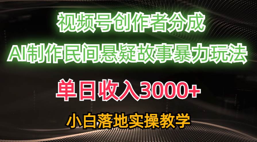 （10853期）单日收入3000+，视频号创作者分成，AI创作民间悬疑故事，条条爆流，小白-哔搭谋事网-原创客谋事网