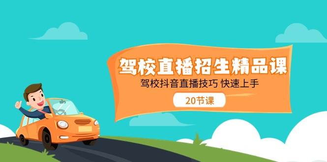 （11163期）驾校直播招生精品课 驾校抖音直播技巧 快速上手（20节课）-哔搭谋事网-原创客谋事网