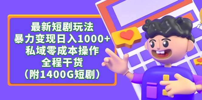 （9420期）最新短剧玩法，暴力变现日入1000+私域零成本操作，全程干货（附1400G短剧）-哔搭谋事网-原创客谋事网