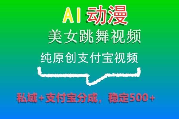 AI动漫美女跳舞视频，纯原创支付宝视频，私域+支付宝分成，稳定500+-哔搭谋事网-原创客谋事网