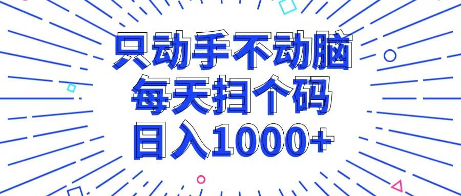 （13041期）只动手不动脑，每个扫个码，日入1000+-哔搭谋事网-原创客谋事网