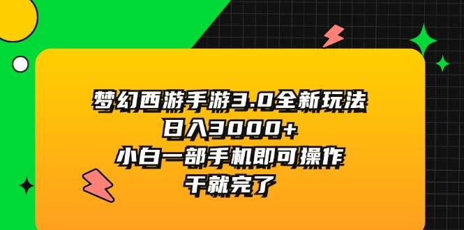 （11804期）梦幻西游手游3.0全新玩法，日入3000+，小白一部手机即可操作，干就完了-哔搭谋事网-原创客谋事网