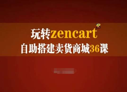 玩转zencart自助搭建卖货商城36课，zencart外贸建站完全实操手册-哔搭谋事网-原创客谋事网